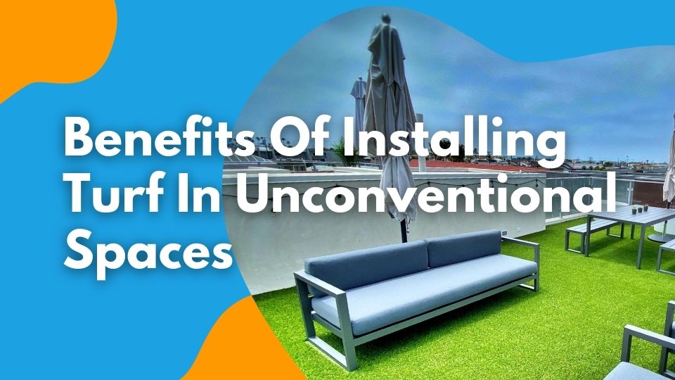 Benefits Of Installing Turf In Unconventional Spaces