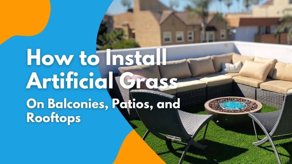 How to Install Artificial Grass On Balconies, Patios, and Rooftops